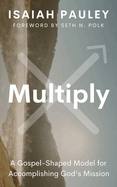 Multiply: A Gospel-Shaped Model for Accomplishing God's Mission