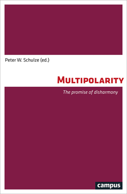 Multipolarity: The Promise of Disharmony - Schulze, Peter W (Editor)