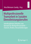 Multiprofessionelle Teamarbeit in Sozialen Dienstleistungsberufen: Interdisziplinre Debatten Zum Konzept Der Multiprofessionalitt - Chancen, Risiken, Herausforderungen