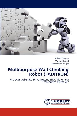 Multipurpose Wall Climbing Robot (Faditron) - Tanveer Fahad, and Ahmed Waqas, and Waqas Muhammad