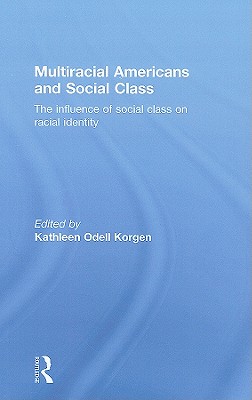 Multiracial Americans and Social Class: The Influence of Social Class on Racial Identity - Korgen, Kathleen Odell (Editor)