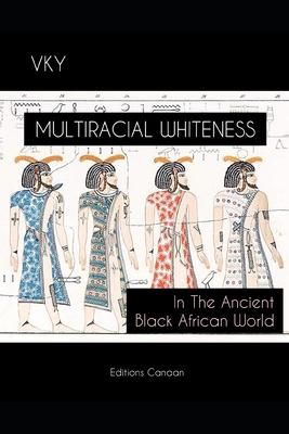 Multiracial Whiteness In The Ancient Black African World - Canaan, Editions (Editor)