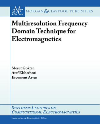 Multiresolution Frequency Domain Technique for Electromagnetics - Gokten, Mesut, and Elsherbeni, Atef, and Arvas, Ercument