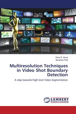 Multiresolution Techniques in Video Shot Boundary Detection - Arora Parul S, and Patil Bhushan