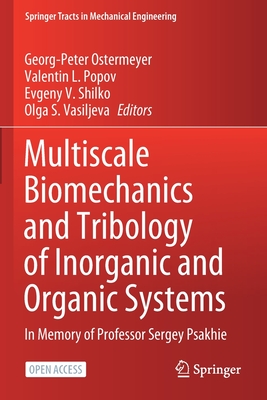 Multiscale Biomechanics and Tribology of Inorganic and Organic Systems: In Memory of Professor Sergey Psakhie - Ostermeyer, Georg-Peter (Editor), and Popov, Valentin L (Editor), and Shilko, Evgeny V (Editor)