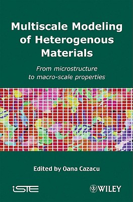 Multiscale Modeling of Heterogenous Materials: From Microstructure to Macro-Scale Properties - Cazacu, Oana (Editor)