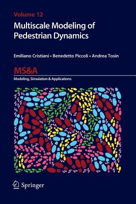 Multiscale Modeling of Pedestrian Dynamics - Cristiani, Emiliano, and Piccoli, Benedetto, and Tosin, Andrea