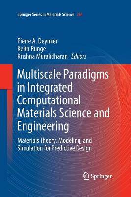 Multiscale Paradigms in Integrated Computational Materials Science and Engineering: Materials Theory, Modeling, and Simulation for Predictive Design - Deymier, Pierre (Editor), and Runge, Keith (Editor), and Muralidharan, Krishna (Editor)
