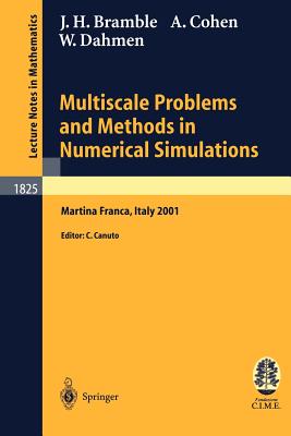 Multiscale Problems and Methods in Numerical Simulations: Lectures Given at the C.I.M.E. Summer School Held in Martina Franca, Italy, September 9-15, 2001 - Bramble, James H, and Canuto, Claudio (Editor), and Cohen, Albert