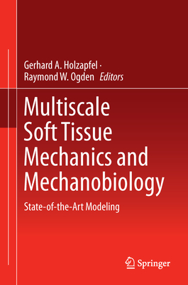 Multiscale Soft Tissue Mechanics and Mechanobiology: State-Of-The-Art Modeling - Holzapfel, Gerhard a (Editor), and Ogden, Raymond W (Editor)