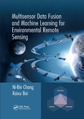 Multisensor Data Fusion and Machine Learning for Environmental Remote Sensing - Chang, Ni-Bin, and Bai, Kaixu