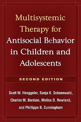 Multisystemic Therapy for Antisocial Behavior in Children and Adolescents, Second Edition: Multisystemic Therapy - Henggeler, Scott, and Schoenwald, Sonja, and Rowland, Melisa