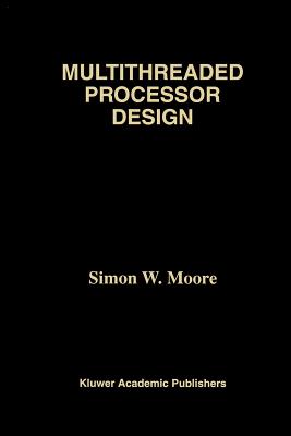 Multithreaded Processor Design - Moore, Simon W