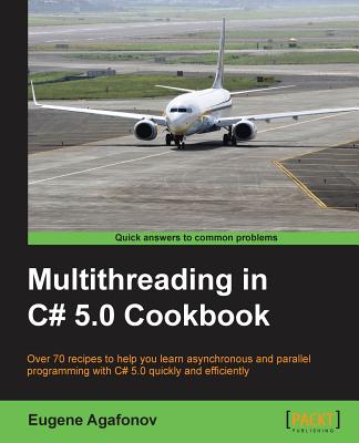 Multithreading in C# 5.0 Cookbook - Agafonov, Eugene