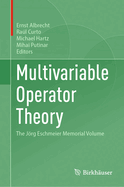 Multivariable Operator Theory: The Jrg Eschmeier Memorial Volume