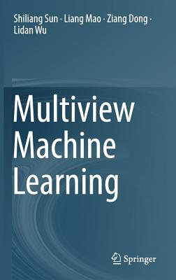 Multiview Machine Learning - Sun, Shiliang, and Mao, Liang, and Dong, Ziang