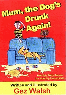 Mum, The Dog's Drunk Again: Horribly Potty Poems for Horribly Horrid Kids