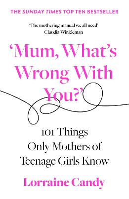 'Mum, What's Wrong with You?': 101 Things Only Mothers of Teenage Girls Know - Candy, Lorraine