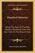 Mumford Memoirs: Being The Story Of The New England Mumfords, From The Year 1655 To The Present Time