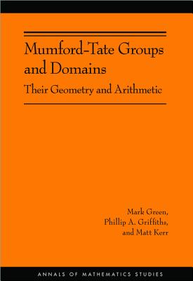Mumford-Tate Groups and Domains: Their Geometry and Arithmetic - Green, Mark, and Griffiths, Phillip A, and Kerr, Matt