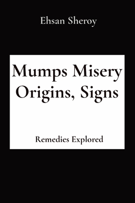 Mumps Misery Origins, Signs: Remedies Explored - Sheroy, Ehsan