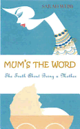 Mum's the Word: The Truth about Motherhood