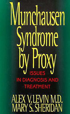 Munchausen Syndrome by Proxy: Issues in Diagnosis and Treatment - Levin, Alex V, MD, and Sheridan, Mary S