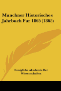 Munchner Historisches Jahrbuch Fur 1865 (1865) - Konigliche Akademie Der Wissenschaften