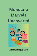 Mundane Marvels Uncovered