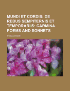 Mundi Et Cordis: de Rebus Sempiternis Et Temporariis: Carmina. Poems and Sonnets.
