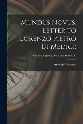 Mundus Novus. Letter to Lorenzo Pietro di Medici; - Vespucci, Amerigo 1451-1512