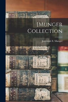 [munger Collection - Munger, Jeremiah B 1848- (Creator)