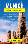 Munich Travel Guide 2023: Your Ultimate Travel Guide to Unveiling Munich's Delights and Hidden Gems