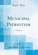 Municipal Patriotism: A Sermon (Classic Reprint)