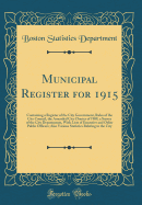 Municipal Register for 1915: Containing a Register of the City Government, Rules of the City Council, the Amended City Charter of 1909, a Survey of the City Departments, with Lists of Executive and Other Public Officers; Also Various Statistics Relating T