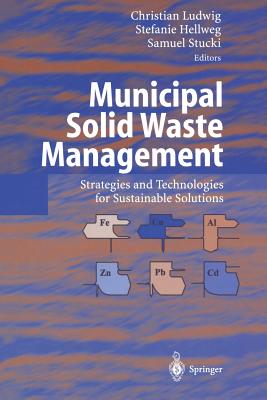 Municipal Solid Waste Management: Strategies and Technologies for Sustainable Solutions - Ludwig, Christian (Editor), and Hellweg, Stefanie (Editor), and Stucki, Samuel (Editor)