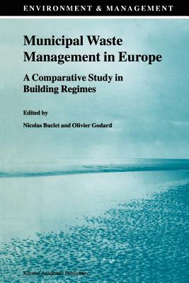 Municipal Waste Management in Europe: A Comparative Study in Building Regimes - Buclet, N. (Editor), and Godard, Olivier (Editor)