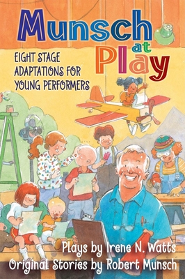Munsch at Play: Eight Stage Adaptions for Young Performers - Munsch, Robert