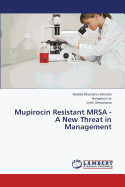 Mupirocin Resistant Mrsa - A New Threat in Management