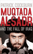 Muqtada Al-Sadr and the Fall of Iraq - Cockburn, Patrick