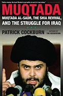 Muqtada: Muqtada Al-Sadr, the Shia Revival, and the Struggle for Iraq - Cockburn, Patrick