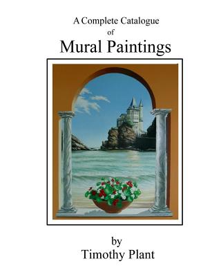 Mural Paintings by Timothy Plant: A Complete illustrated Catalogue - Plant, Timothy