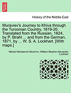 Muraviev's Journey to Khiva Through the Turcoman Country, 1819-20. Translated from the Russian, 1824, by P. Strahl ... and from the German, 1871, by ... W. S. A. Lockhart. [With Maps.]