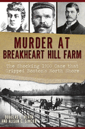 Murder at Breakheart Hill Farm: The Shocking 1900 Case That Gripped Boston's North Shore