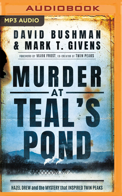 Murder at Teal's Pond: Hazel Drew and the Mystery That Inspired Twin Peaks - Bushman, David, and Givens, Mark T, and Frost, Mark (Foreword by)