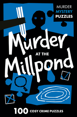 Murder at the Millpond: 100 Logic Puzzles to Solve the Murder Mystery - Moore, Dan, and Clarity Media, and Collins Puzzles