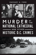 Murder at the National Cathedral and Other Historic D.C. Crimes