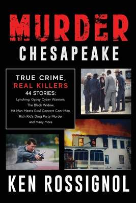 Murder Chesapeake: TRUE CRIME, REAL KILLERS: 44 Stories: Lynching, Gypsy Cyber Warriors, The Black Widow, Hit Man Meets Soul Concert Con-Men, Rich Kid's Drug Party Murder and many more - Walker, Robert (Editor), and Rossignol, Ken