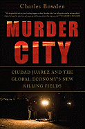 Murder City: Ciudad Juarez and the Global Economy's New Killing Fields