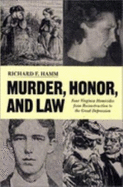 Murder, Honor, and Law: Four Virginia Homicides Between Reconstruction and Great Depression - Hamm, Richard F, Professor